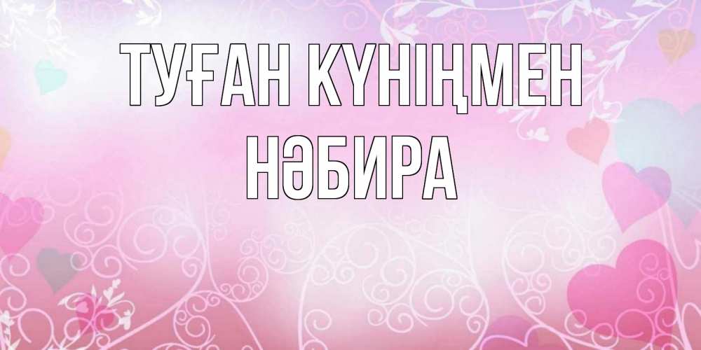 Күн сайын ашық хат с именем, НӘБИРА Туған күніңмен розовые сердечки и узоры Онлайн тегін жүктеп алу тілектері бар керемет карта 