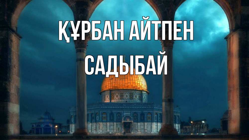 Күн сайын ашық хат с именем, САДЫБАЙ Құрбан айтпен Мечеть Онлайн тегін жүктеп алу тілектері бар керемет карта 