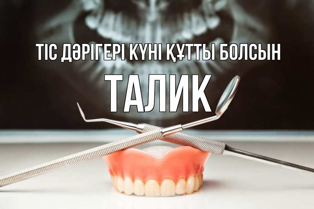 Күн сайын ашық хат с именем, Талик Тіс дәрігері күні құтты болсын с днем стоматолога Онлайн тегін жүктеп алу тілектері бар керемет карта 