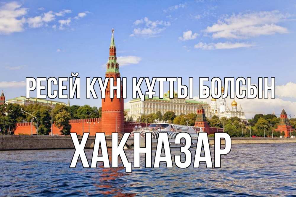 Күн сайын ашық хат с именем, ХАҚНАЗАР Ресей күні құтты болсын С днем России Онлайн тегін жүктеп алу тілектері бар керемет карта 