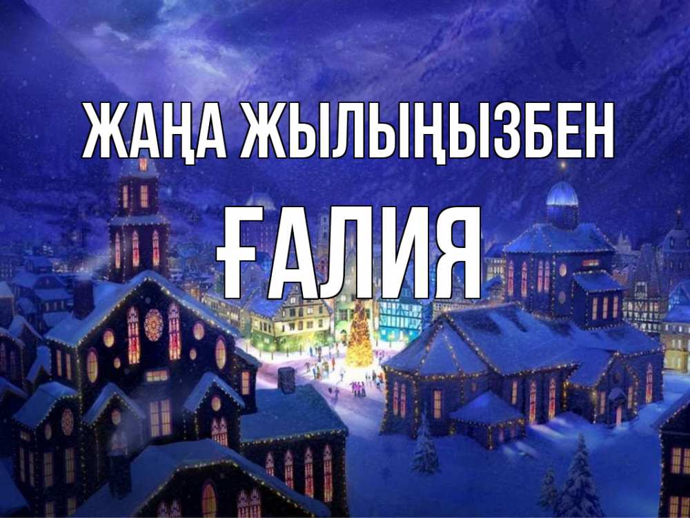 Күн сайын ашық хат с именем, ҒАЛИЯ Жаңа жылыңызбен новый год Онлайн тегін жүктеп алу тілектері бар керемет карта 
