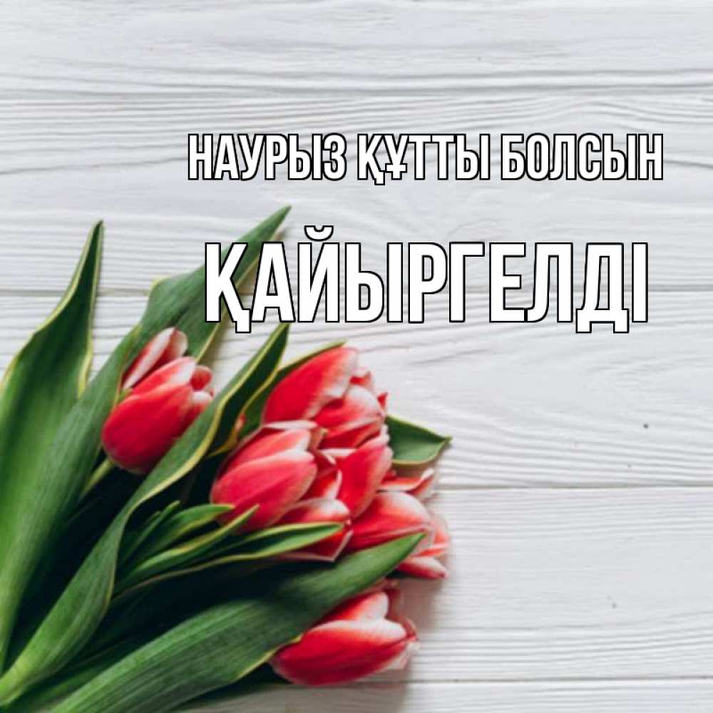Күн сайын ашық хат с именем, Қайыргелді Наурыз құтты болсын весна 2 Онлайн тегін жүктеп алу тілектері бар керемет карта 
