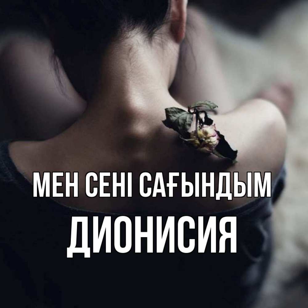 Күн сайын ашық хат с именем, Дионисия Мен сені сағындым засох цветок Онлайн тегін жүктеп алу тілектері бар керемет карта 