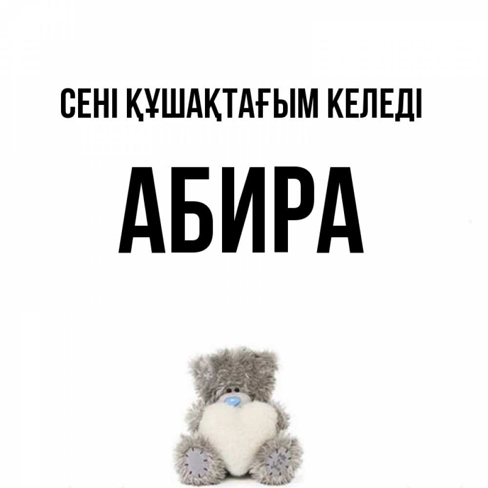 Күн сайын ашық хат с именем, АБИРА сені құшақтағым келеді медвежонок с сердечком белого цвета Онлайн тегін жүктеп алу тілектері бар керемет карта 