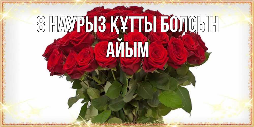 Күн сайын ашық хат с именем, АЙЫМ 8 наурыз құтты болсын поздравляю с 8 марта Онлайн тегін жүктеп алу тілектері бар керемет карта 