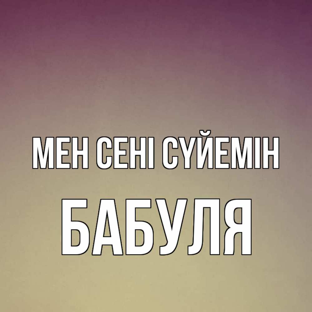 Күн сайын ашық хат с именем, Бабуля Мен сені сүйемін для любимой Онлайн тегін жүктеп алу тілектері бар керемет карта 