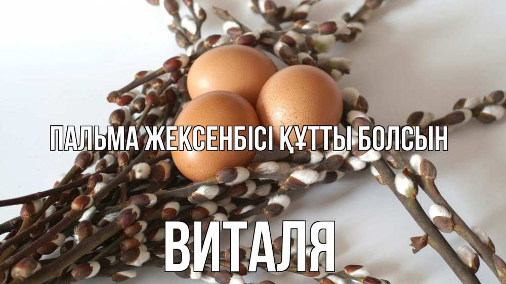 Күн сайын ашық хат с именем, Виталя Пальма жексенбісі құтты болсын верба 1 Онлайн тегін жүктеп алу тілектері бар керемет карта 