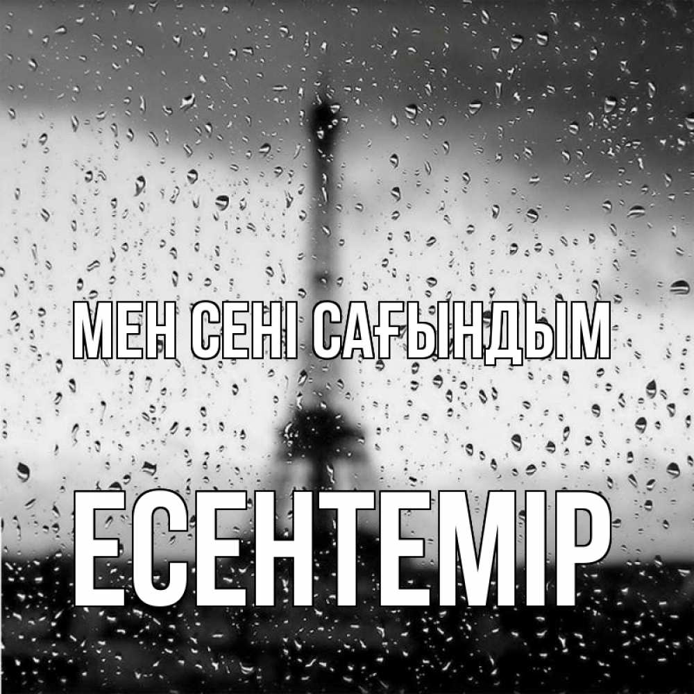 Күн сайын ашық хат с именем, Есентемір Мен сені сағындым башня Онлайн тегін жүктеп алу тілектері бар керемет карта 