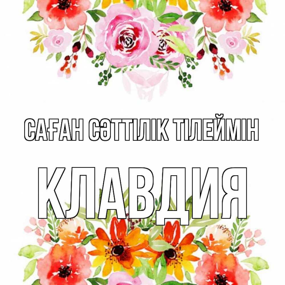 Күн сайын ашық хат с именем, Клавдия Саған сәттілік тілеймін открытка с цветами акварелью Онлайн тегін жүктеп алу тілектері бар керемет карта 