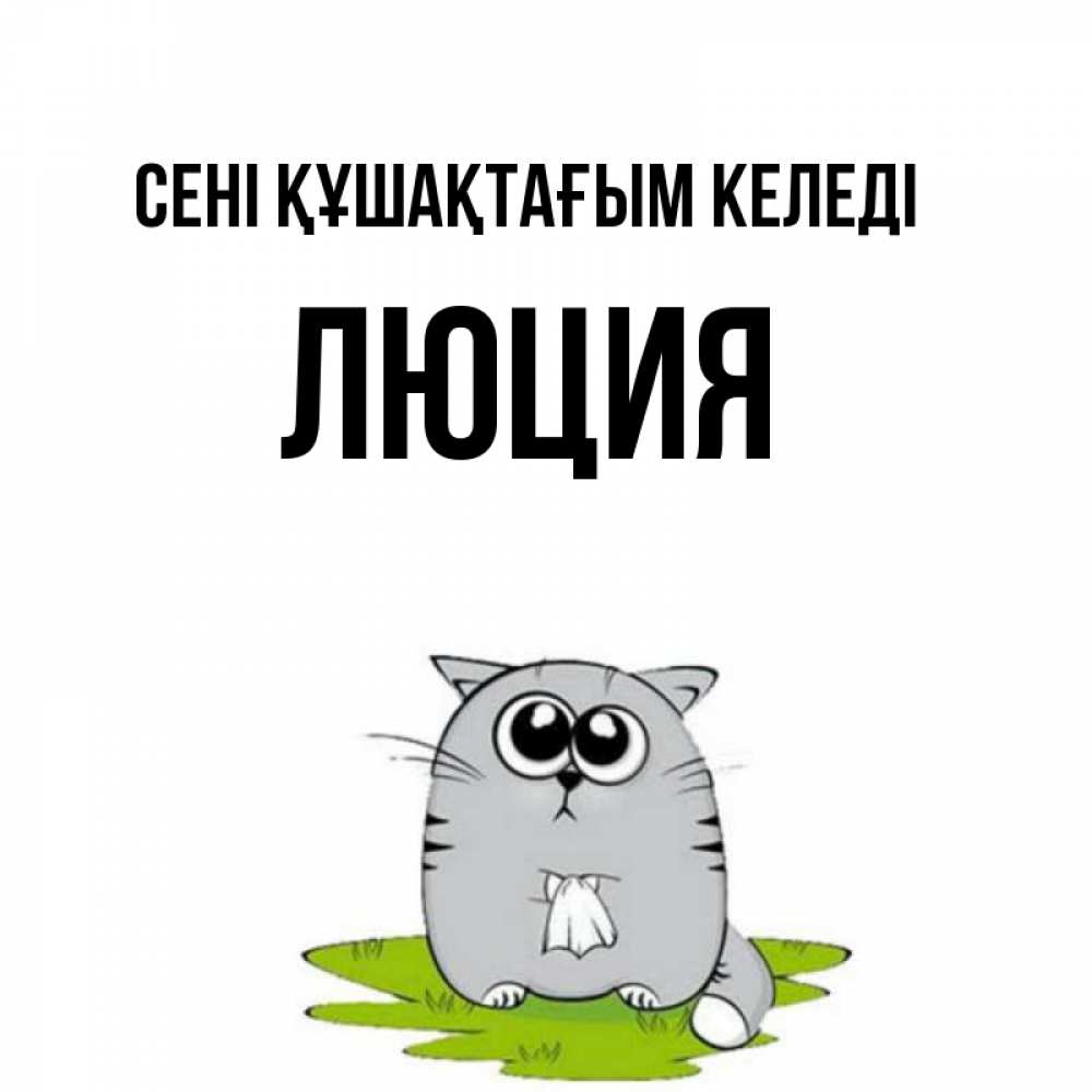 Күн сайын ашық хат с именем, Люция сені құшақтағым келеді котик теребит платочек сидя на травке Онлайн тегін жүктеп алу тілектері бар керемет карта 