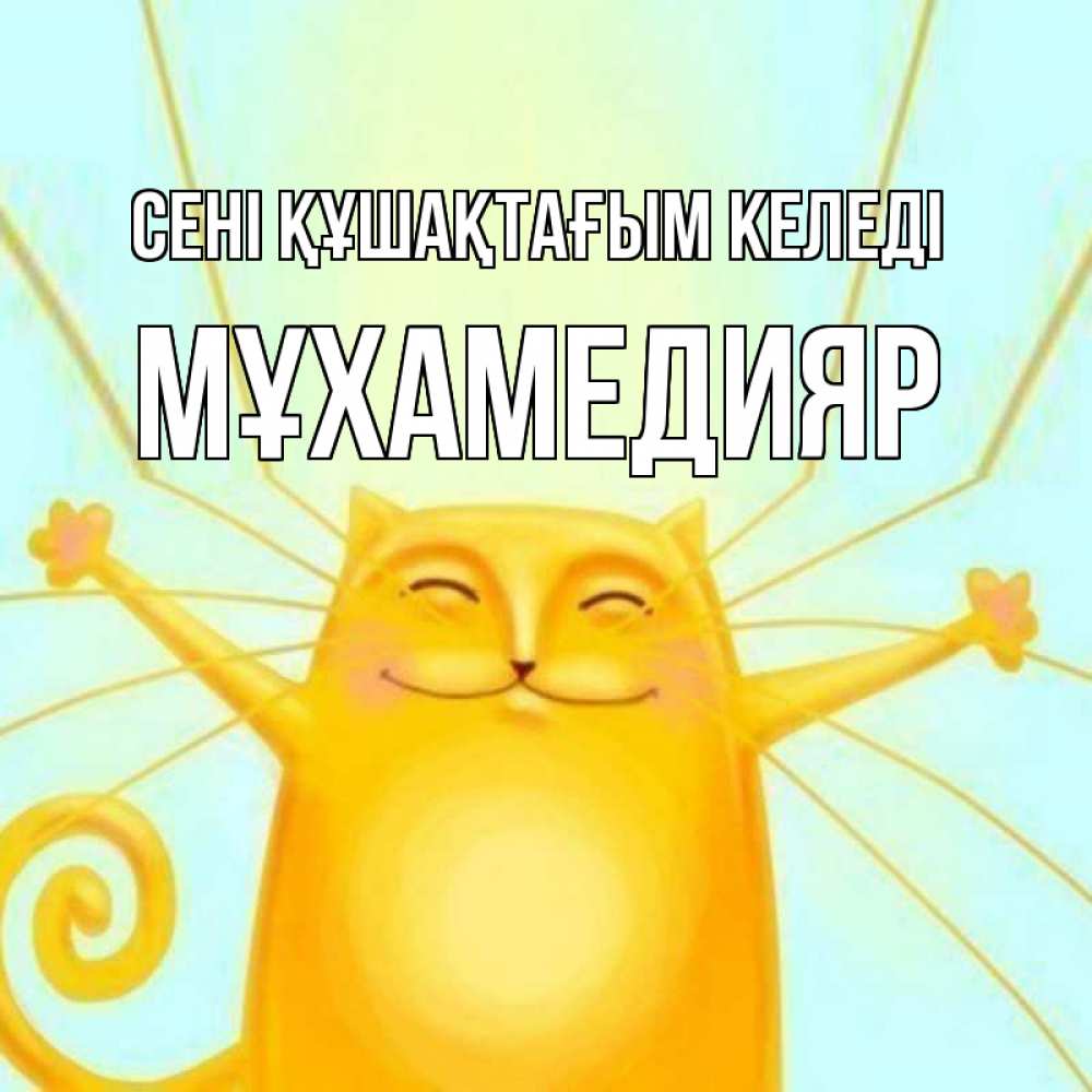 Күн сайын ашық хат с именем, МҰХАМЕДИЯР сені құшақтағым келеді солнечный обнимашечный кот Онлайн тегін жүктеп алу тілектері бар керемет карта 