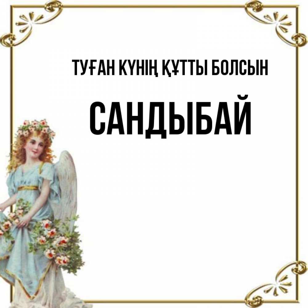 Күн сайын ашық хат с именем, САНДЫБАЙ Туған күнің құтты болсын с именинами от девушки ангела Онлайн тегін жүктеп алу тілектері бар керемет карта 