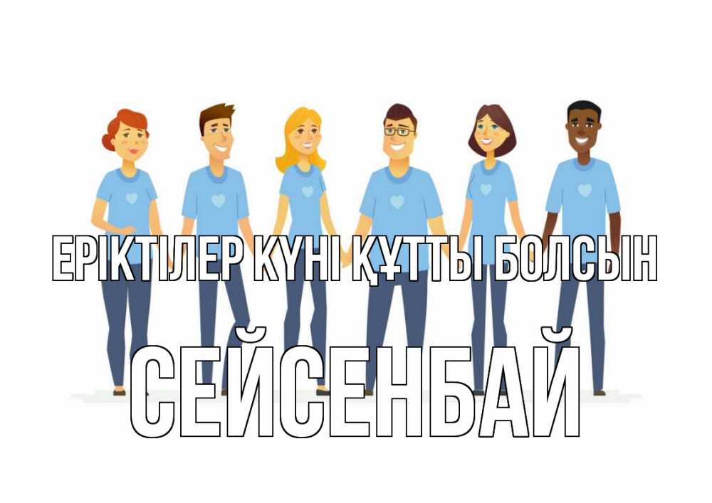 Күн сайын ашық хат с именем, СЕЙСЕНБАЙ Еріктілер күні құтты болсын С днем волонтера Онлайн тегін жүктеп алу тілектері бар керемет карта 