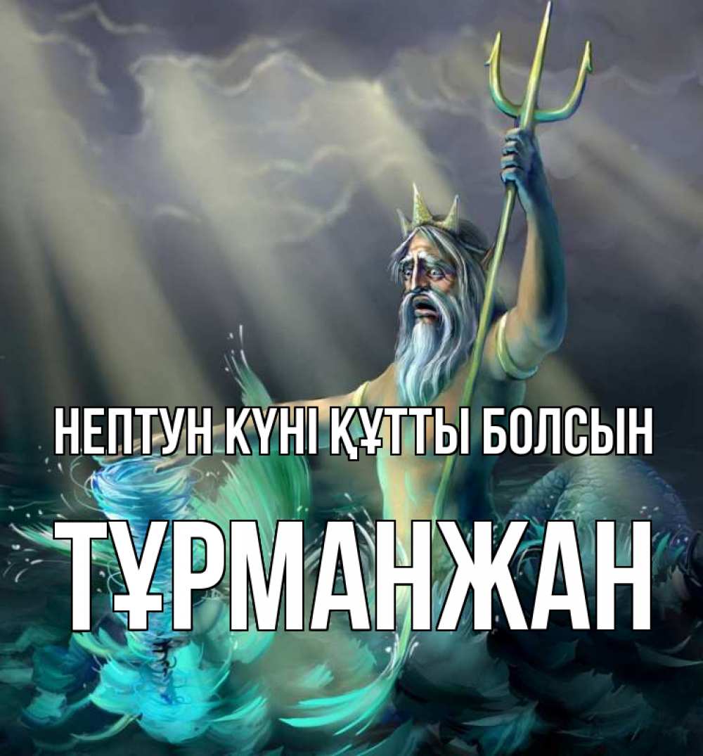 Күн сайын ашық хат с именем, ТҰРМАНЖАН нептун күні құтты болсын с днем Нептуна Онлайн тегін жүктеп алу тілектері бар керемет карта 