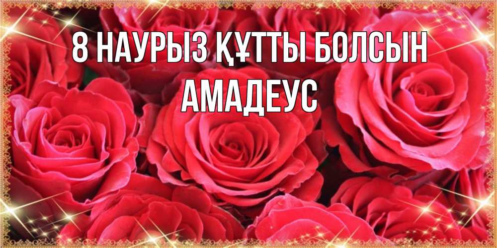 Күн сайын ашық хат с именем, Амадеус 8 наурыз құтты болсын открытки на 8 марта 2019 года Онлайн тегін жүктеп алу тілектері бар керемет карта 