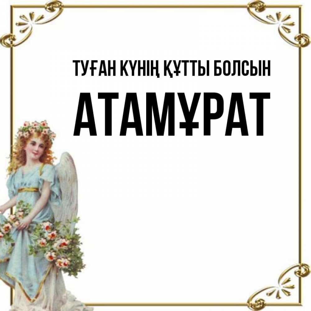 Күн сайын ашық хат с именем, Атамұрат Туған күнің құтты болсын с именинами от девушки ангела Онлайн тегін жүктеп алу тілектері бар керемет карта 
