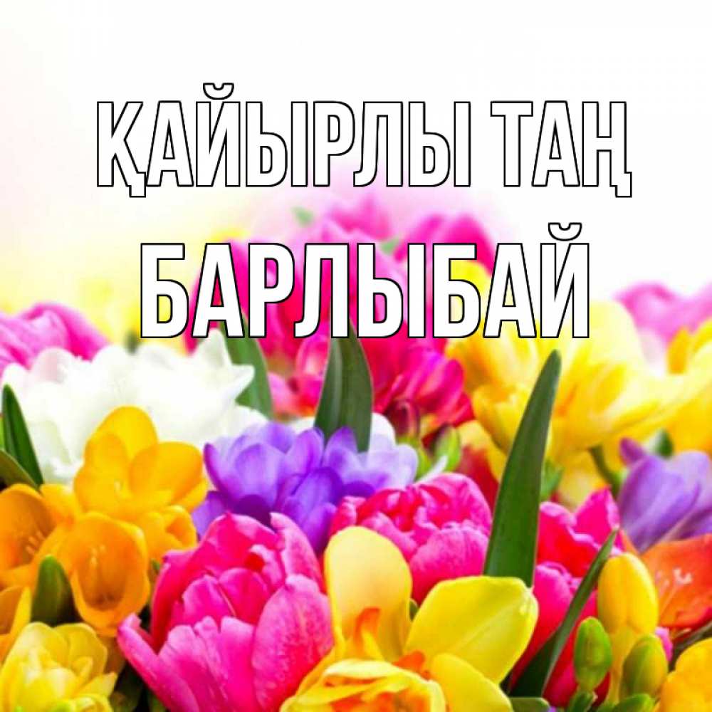 Күн сайын ашық хат с именем, Барлыбай Қайырлы таң создать открытку со свое подписью Онлайн тегін жүктеп алу тілектері бар керемет карта 
