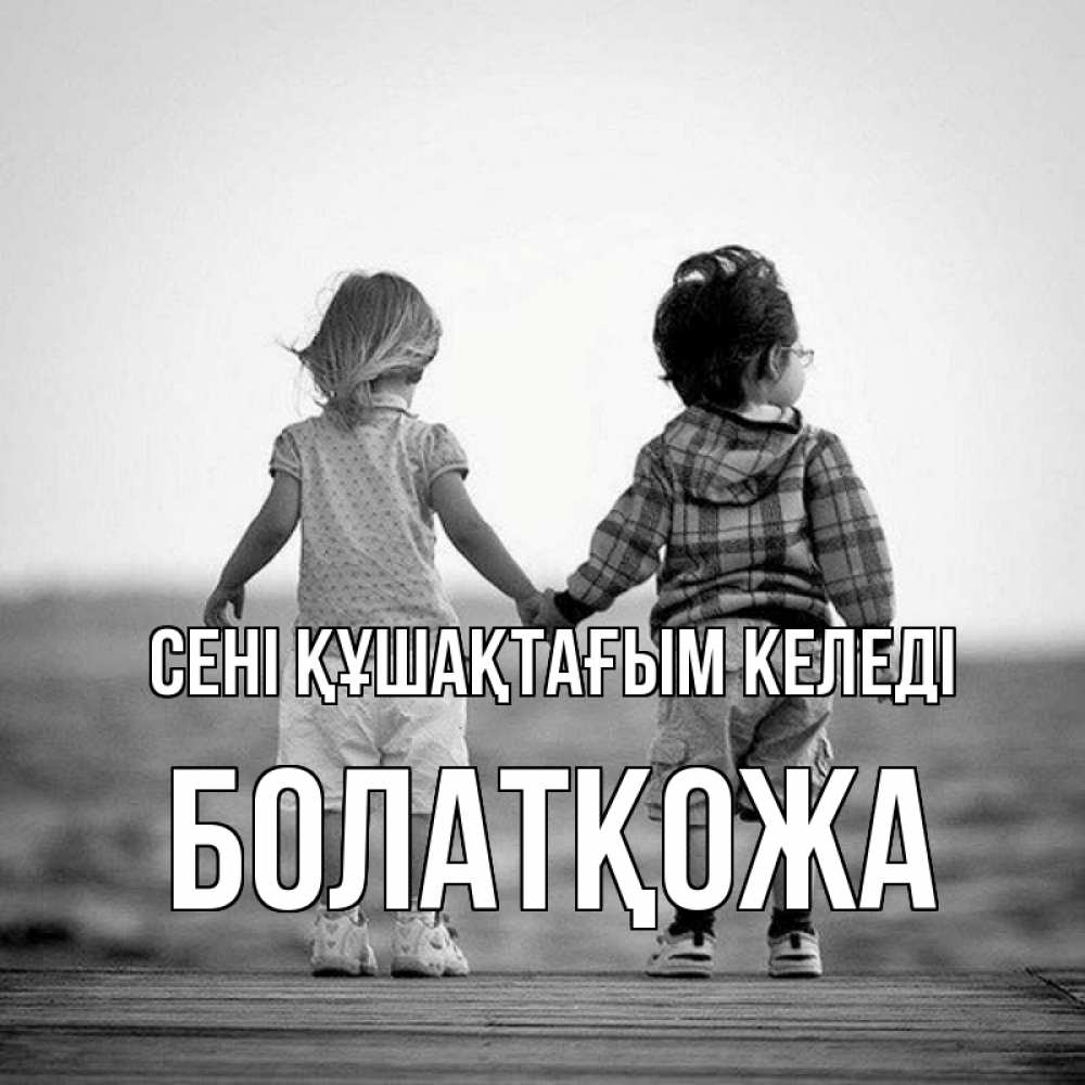 Күн сайын ашық хат с именем, Болатқожа сені құшақтағым келеді давай дружить Онлайн тегін жүктеп алу тілектері бар керемет карта 