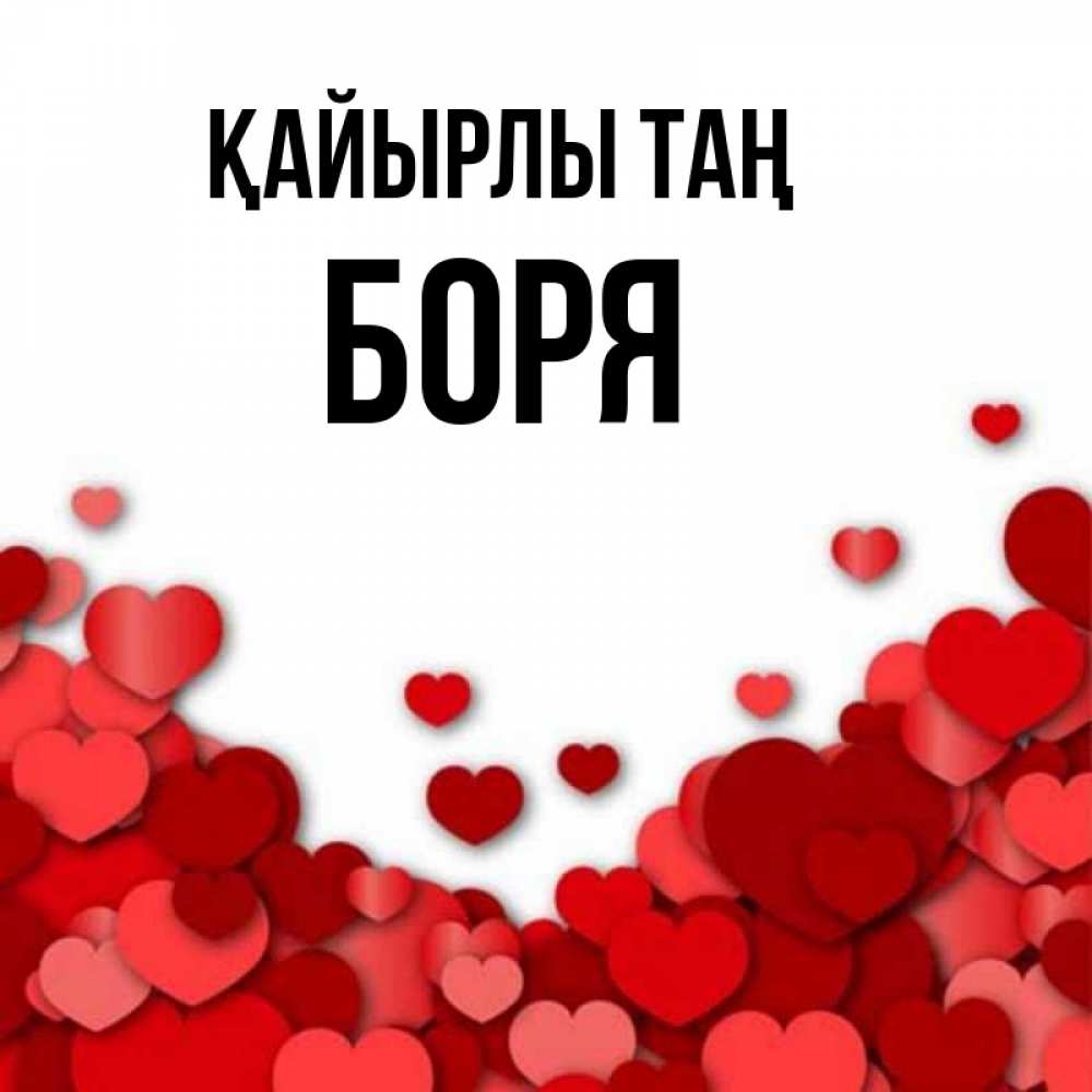 Күн сайын ашық хат с именем, Боря Қайырлы таң хорошего настроения Онлайн тегін жүктеп алу тілектері бар керемет карта 