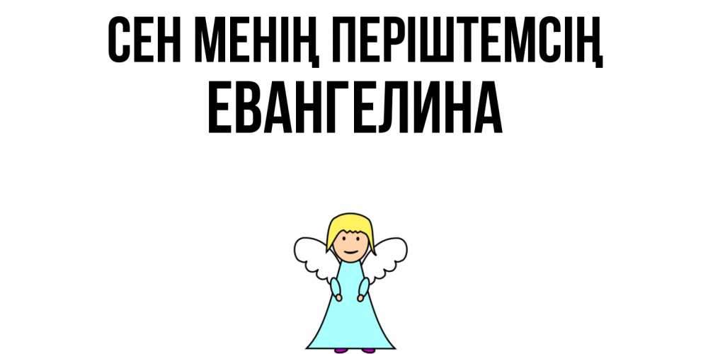Күн сайын ашық хат с именем, Евангелина Сен менің періштемсің ангел Онлайн тегін жүктеп алу тілектері бар керемет карта 