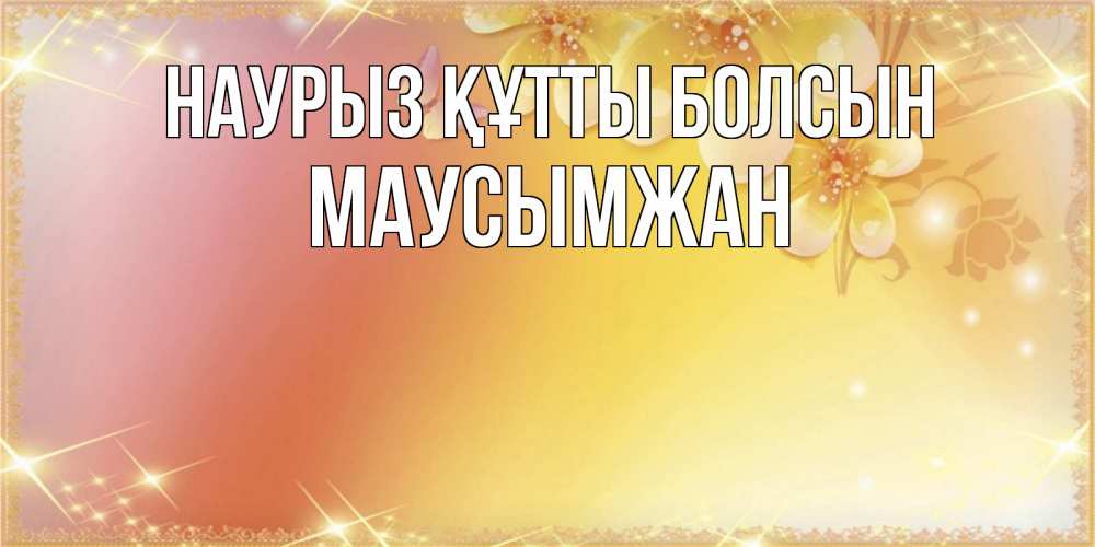 Күн сайын ашық хат с именем, МАУСЫМЖАН Наурыз құтты болсын бесплатные открытки на международный женский день Онлайн тегін жүктеп алу тілектері бар керемет карта 