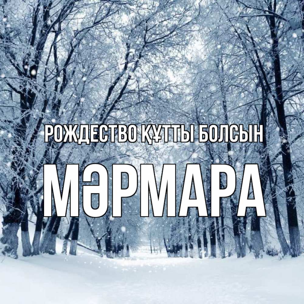 Күн сайын ашық хат с именем, МӘРМАРА Рождество құтты болсын снег, лес, парк Онлайн тегін жүктеп алу тілектері бар керемет карта 