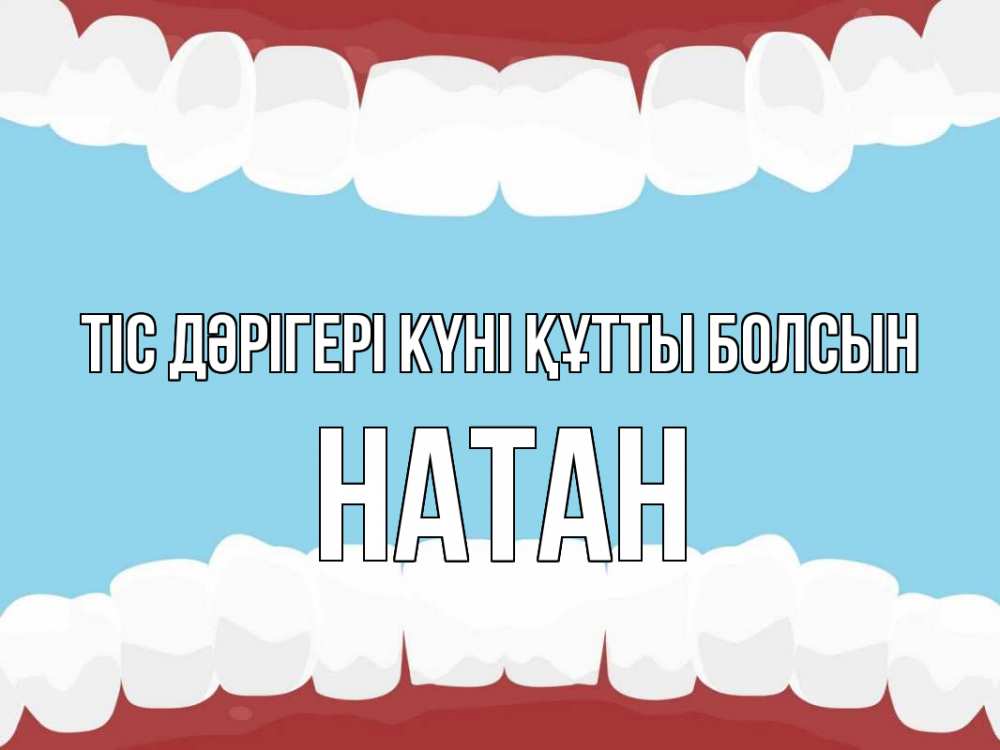 Күн сайын ашық хат с именем, Натан Тіс дәрігері күні құтты болсын с днем стоматолога Онлайн тегін жүктеп алу тілектері бар керемет карта 