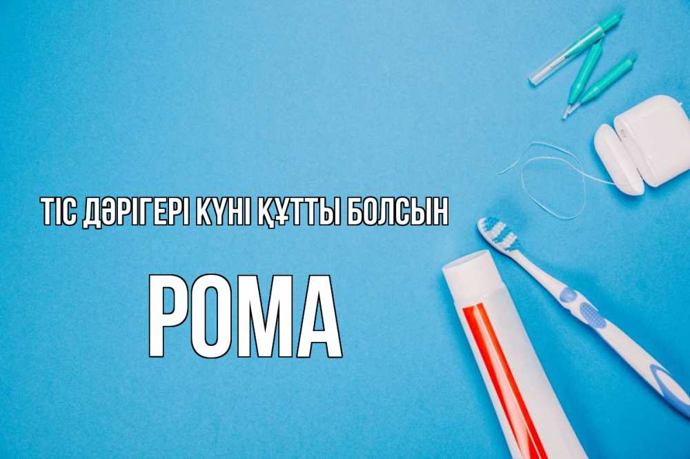 Күн сайын ашық хат с именем, Рома Тіс дәрігері күні құтты болсын с днем стоматолога Онлайн тегін жүктеп алу тілектері бар керемет карта 