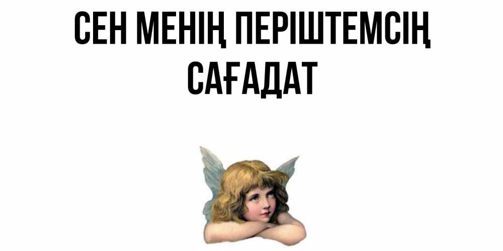 Күн сайын ашық хат с именем, САҒАДАТ Сен менің періштемсің ангел Онлайн тегін жүктеп алу тілектері бар керемет карта 