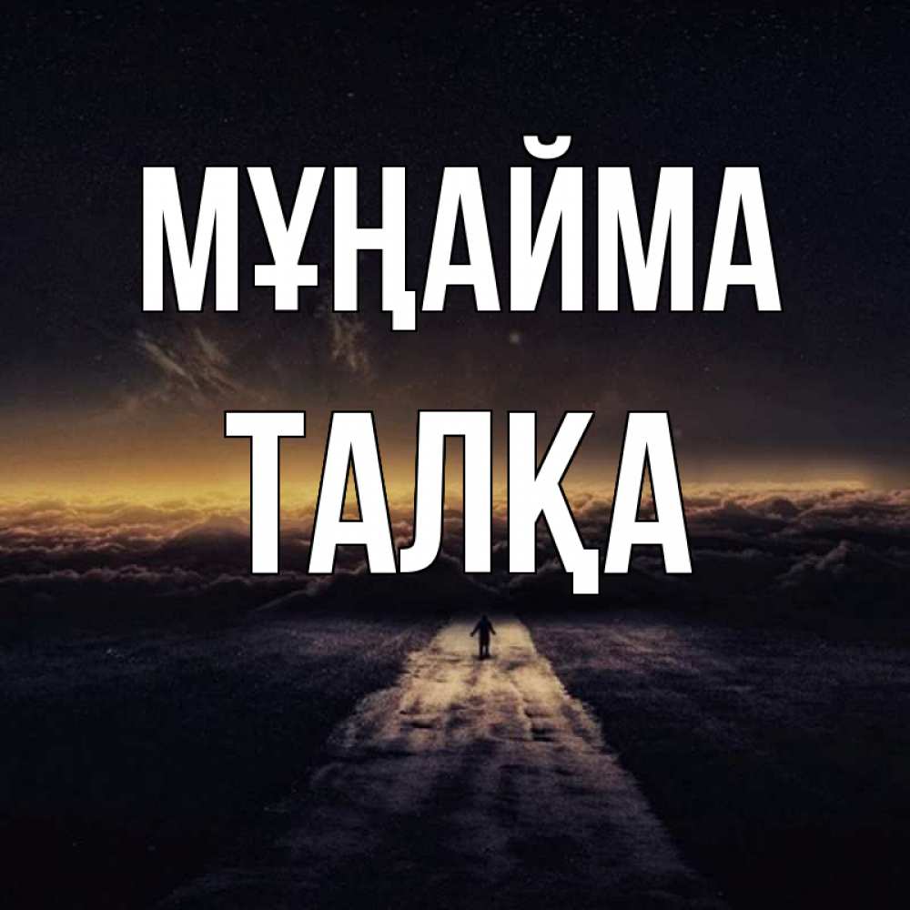 Күн сайын ашық хат с именем, ТАЛҚА Мұңайма дорога в никуда Онлайн тегін жүктеп алу тілектері бар керемет карта 