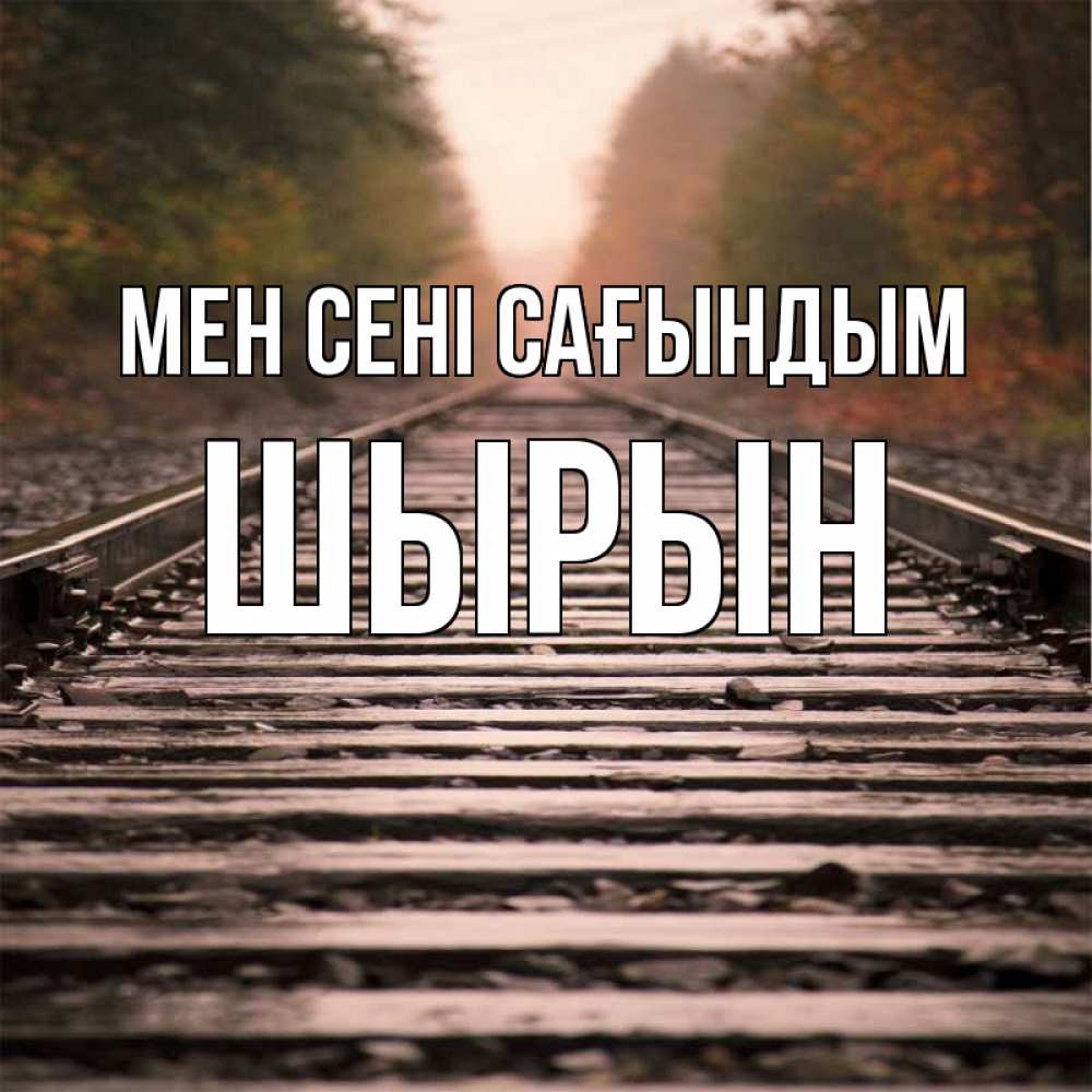 Күн сайын ашық хат с именем, ШЫРЫН Мен сені сағындым приезжай Онлайн тегін жүктеп алу тілектері бар керемет карта 