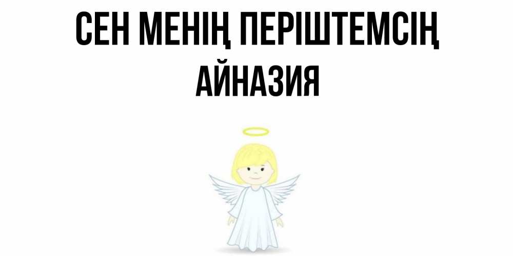 Күн сайын ашық хат с именем, Айназия Сен менің періштемсің ангел Онлайн тегін жүктеп алу тілектері бар керемет карта 