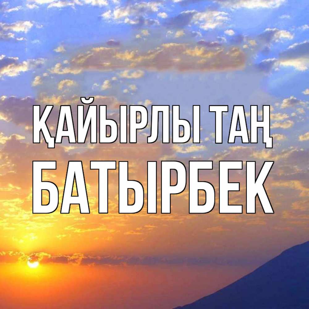 Күн сайын ашық хат с именем, Батырбек Қайырлы таң облака и солнце Онлайн тегін жүктеп алу тілектері бар керемет карта 