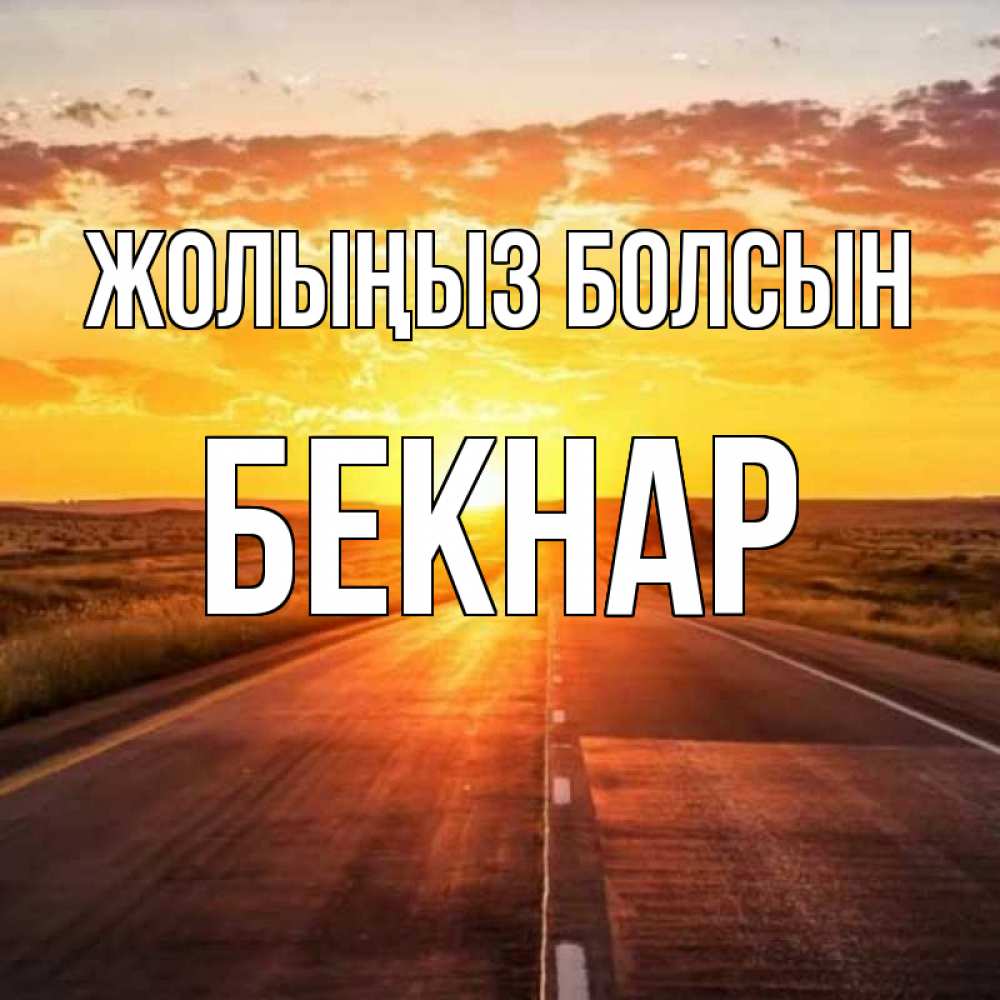 Күн сайын ашық хат с именем, Бекнар Жолыңыз болсын солнечный свет, закат Онлайн тегін жүктеп алу тілектері бар керемет карта 