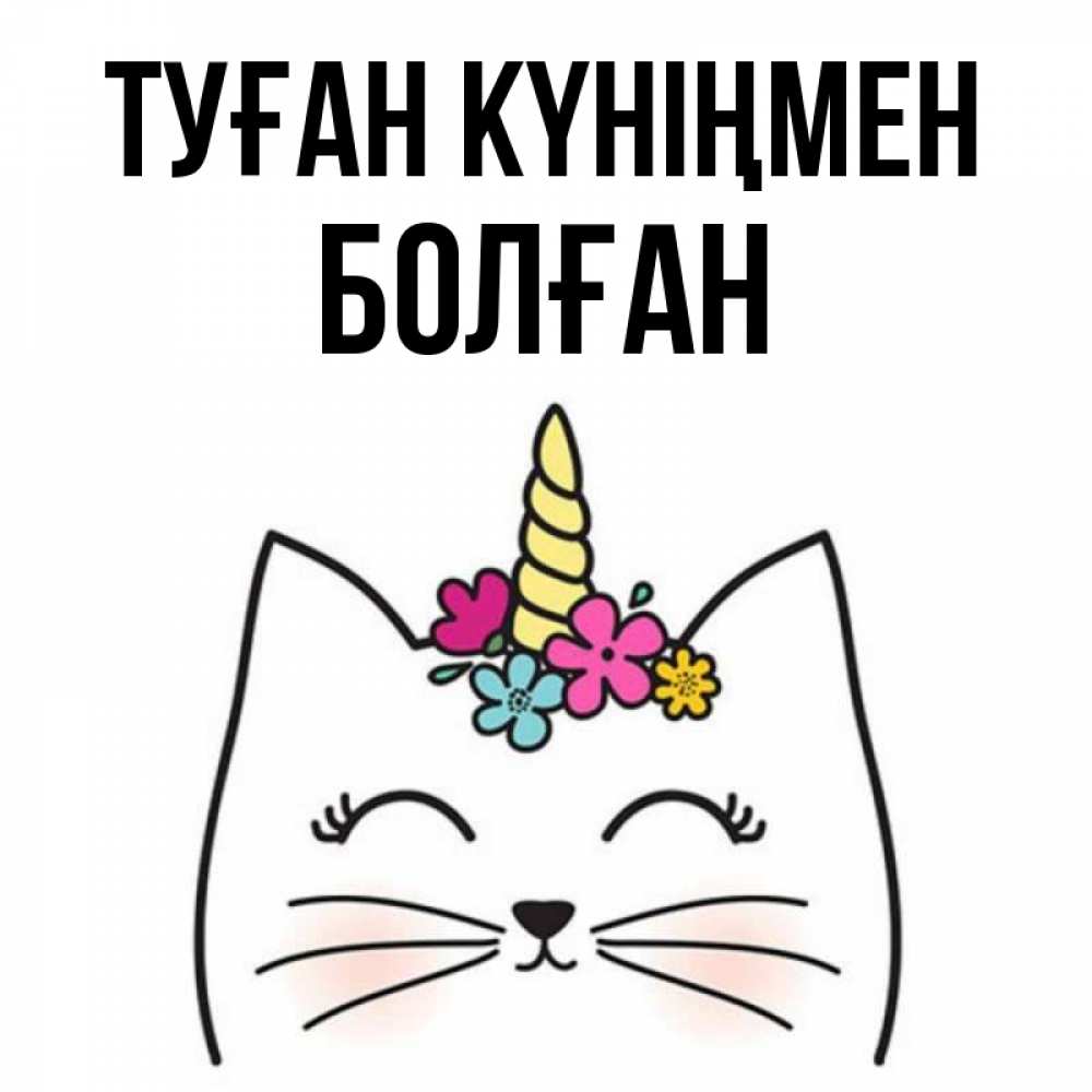 Күн сайын ашық хат с именем, Болған Туған күніңмен милый кот с одним рожком Онлайн тегін жүктеп алу тілектері бар керемет карта 