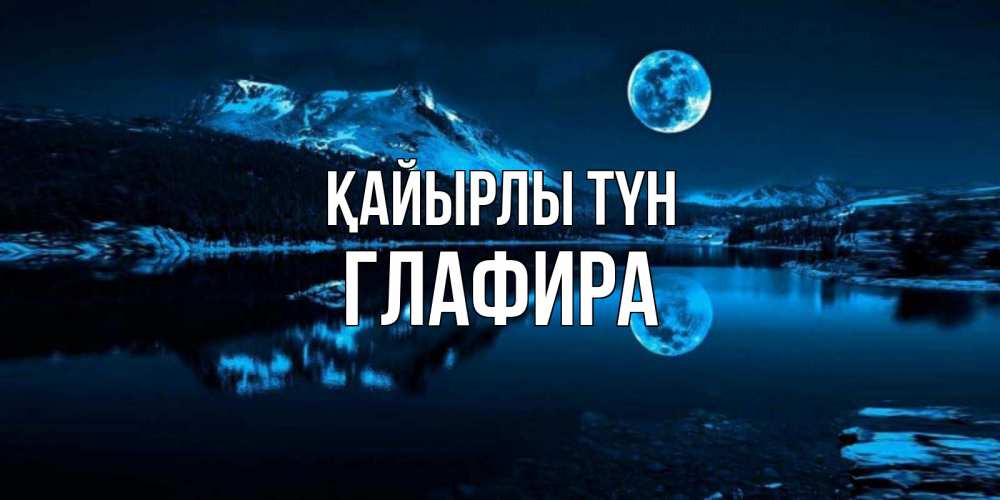 Күн сайын ашық хат с именем, Глафира Қайырлы түн луна, озеро, горы Онлайн тегін жүктеп алу тілектері бар керемет карта 