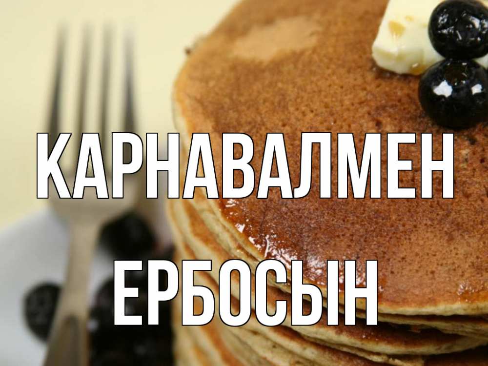 Күн сайын ашық хат с именем, Ербосын Карнавалмен блины Онлайн тегін жүктеп алу тілектері бар керемет карта 