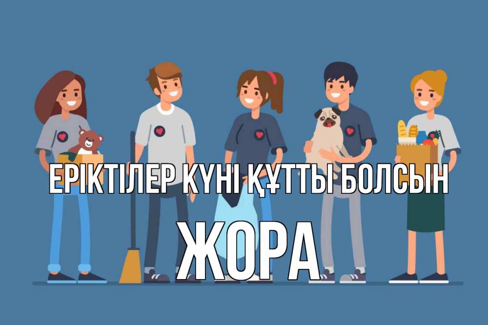 Күн сайын ашық хат с именем, Жора Еріктілер күні құтты болсын С днем волонтера Онлайн тегін жүктеп алу тілектері бар керемет карта 