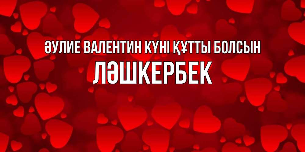 Күн сайын ашық хат с именем, ЛӘШКЕРБЕК Әулие Валентин күні құтты болсын новые бесплатные открытки на 14 февраля, день всех влюбленных Онлайн тегін жүктеп алу тілектері бар керемет карта 