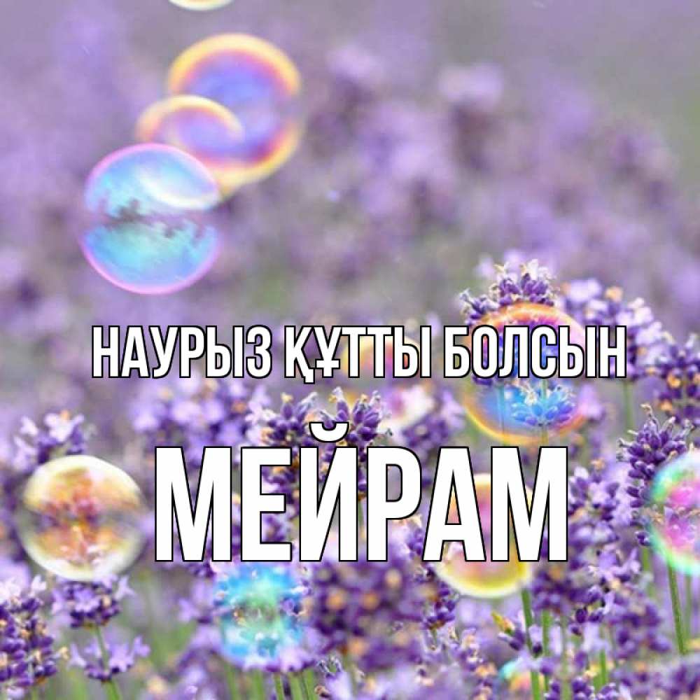 Күн сайын ашық хат с именем, МЕЙРАМ Наурыз құтты болсын цветы Онлайн тегін жүктеп алу тілектері бар керемет карта 