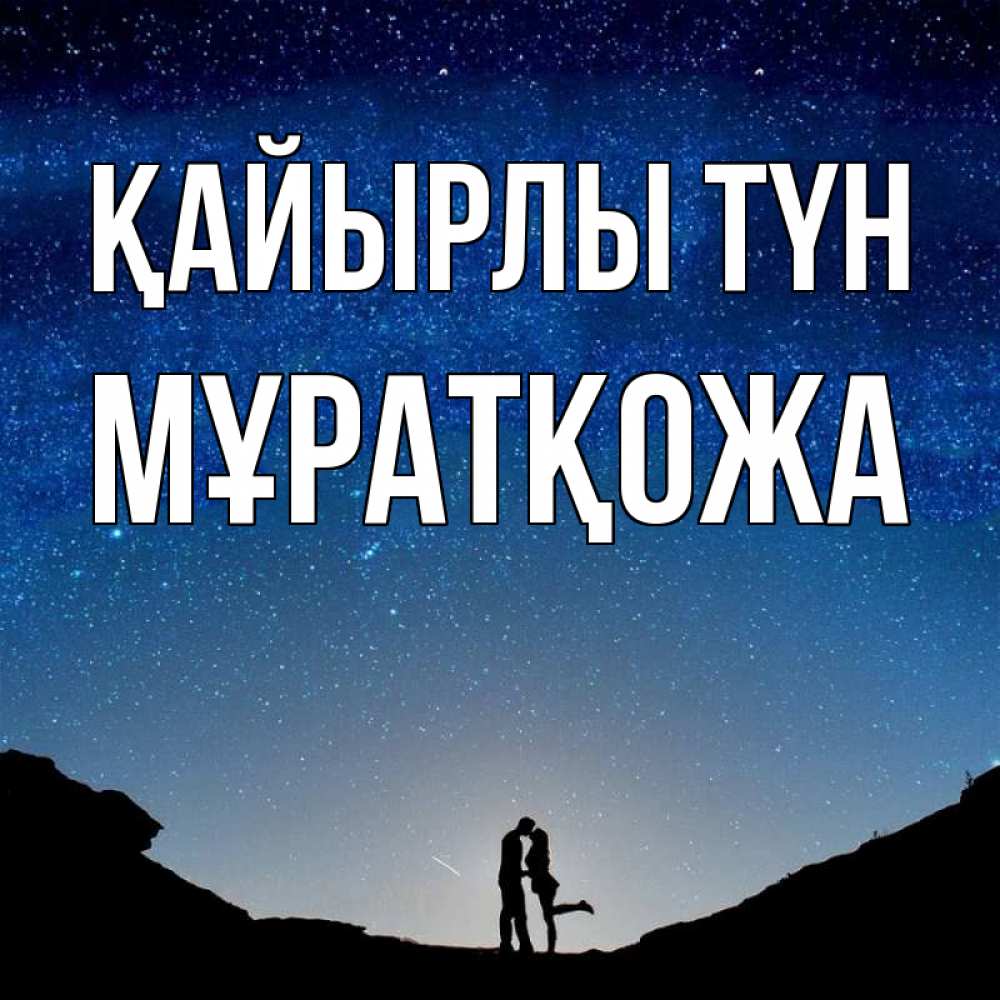 Күн сайын ашық хат с именем, Мұратқожа Қайырлы түн звездное небо и люди Онлайн тегін жүктеп алу тілектері бар керемет карта 