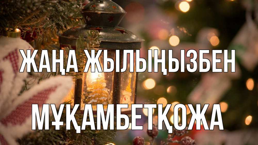 Күн сайын ашық хат с именем, Мұқамбетқожа Жаңа жылыңызбен новый год фонарик Онлайн тегін жүктеп алу тілектері бар керемет карта 