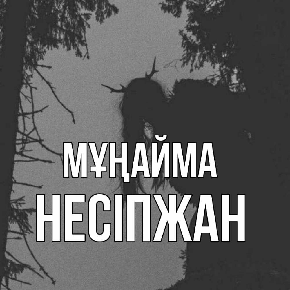 Күн сайын ашық хат с именем, НЕСІПЖАН Мұңайма чудище лесное Онлайн тегін жүктеп алу тілектері бар керемет карта 