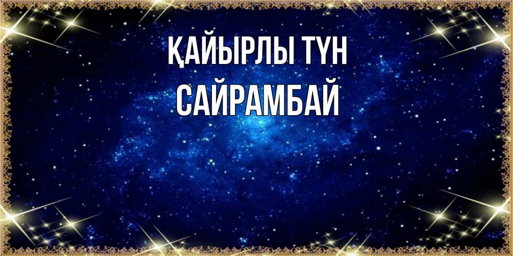 Күн сайын ашық хат с именем, САЙРАМБАЙ Қайырлы түн открытки перед сном Онлайн тегін жүктеп алу тілектері бар керемет карта 