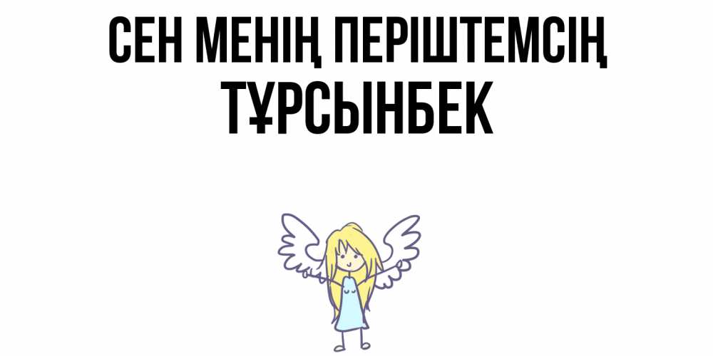 Күн сайын ашық хат с именем, ТҰРСЫНБЕК Сен менің періштемсің ангел Онлайн тегін жүктеп алу тілектері бар керемет карта 