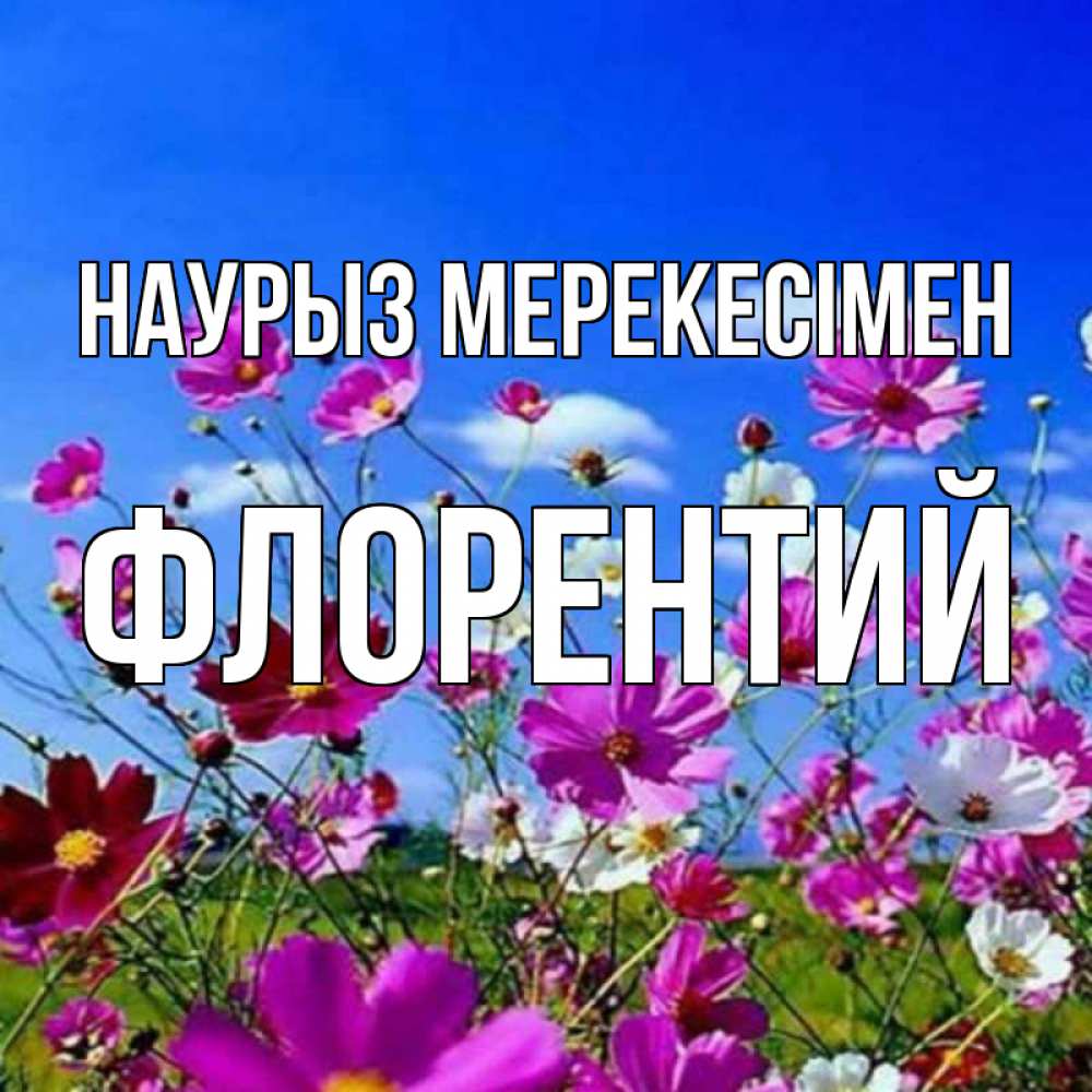 Күн сайын ашық хат с именем, Флорентий Наурыз мерекесімен цветы Онлайн тегін жүктеп алу тілектері бар керемет карта 