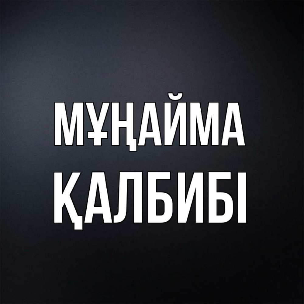 Күн сайын ашық хат с именем, ҚАЛБИБІ Мұңайма Градиент серый Онлайн тегін жүктеп алу тілектері бар керемет карта 