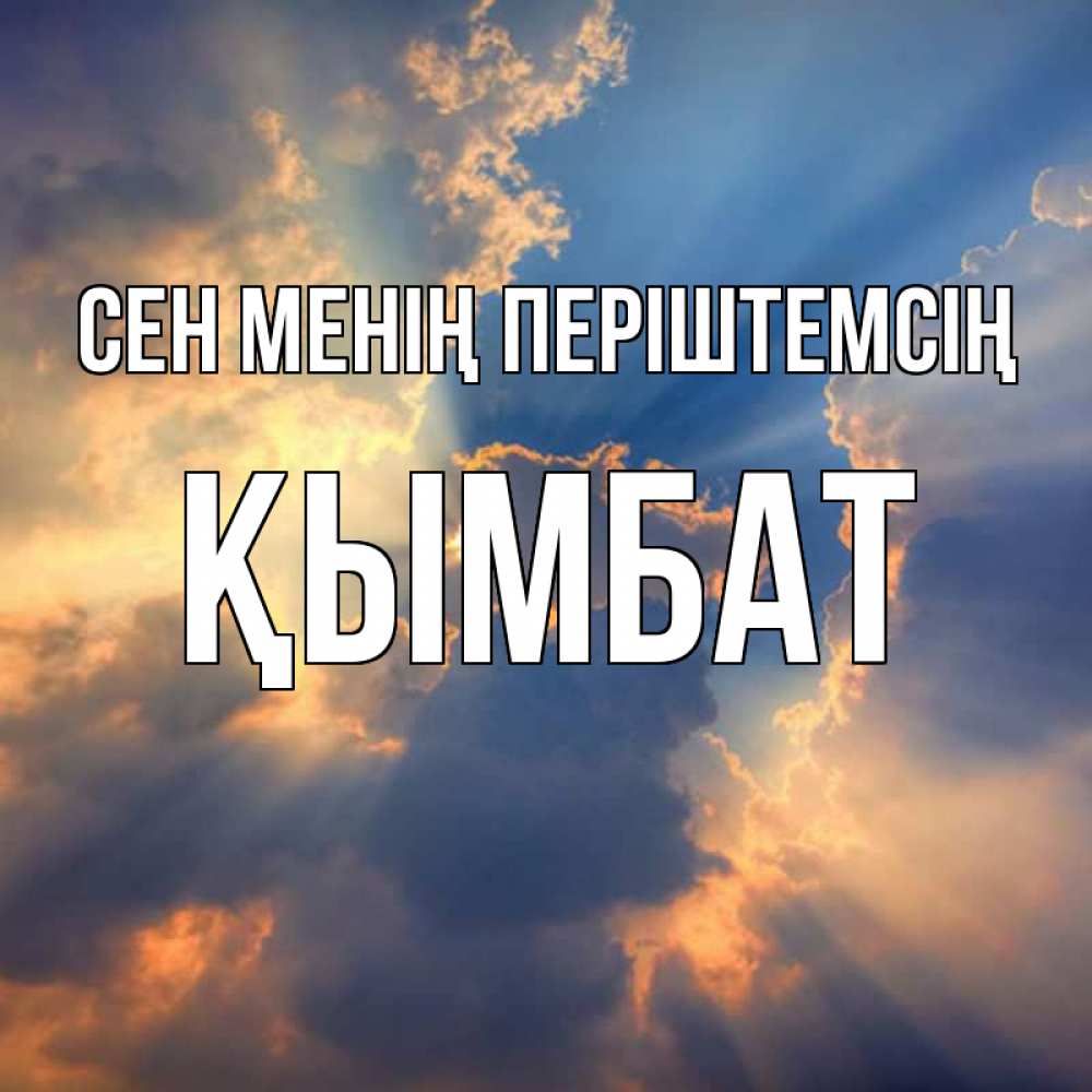 Күн сайын ашық хат с именем, ҚЫМБАТ Сен менің періштемсің ангельский свет сквозь облака Онлайн тегін жүктеп алу тілектері бар керемет карта 