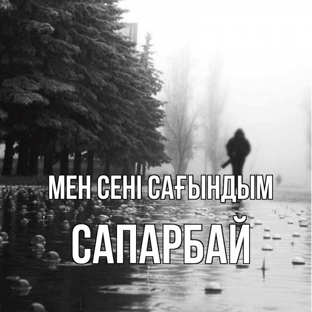 Күн сайын ашық хат с именем, САПАРБАЙ Мен сені сағындым приходи Онлайн тегін жүктеп алу тілектері бар керемет карта 