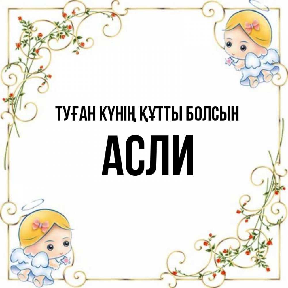 Күн сайын ашық хат с именем, АСЛИ Туған күнің құтты болсын девочки ангелы Онлайн тегін жүктеп алу тілектері бар керемет карта 
